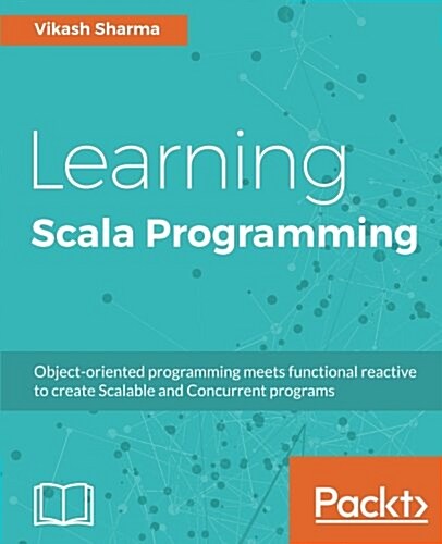 Learning Scala Programming : Object-oriented programming meets functional reactive to create Scalable and Concurrent programs (Paperback)