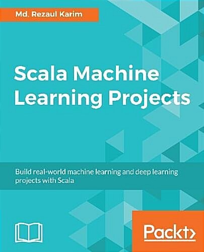 Scala Machine Learning Projects : Build real-world machine learning and deep learning projects with Scala (Paperback)