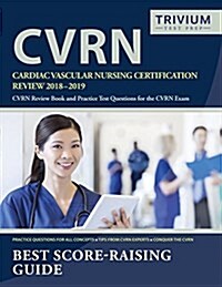 Cardiac Vascular Nursing Certification Review 2018-2019: Cvrn Review Book and Practice Test Questions for the Cvrn Exam (Paperback)