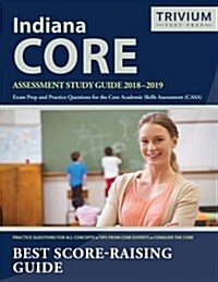 Indiana Core Assessment Study Guide 2018-2019: Exam Prep and Practice Questions for the Core Academic Skills Assessment (Casa) (Paperback)