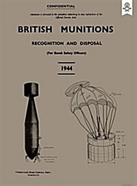 British Munitions 1944: Recognition and Disposal (for Bomb Safety Officers) (Paperback)