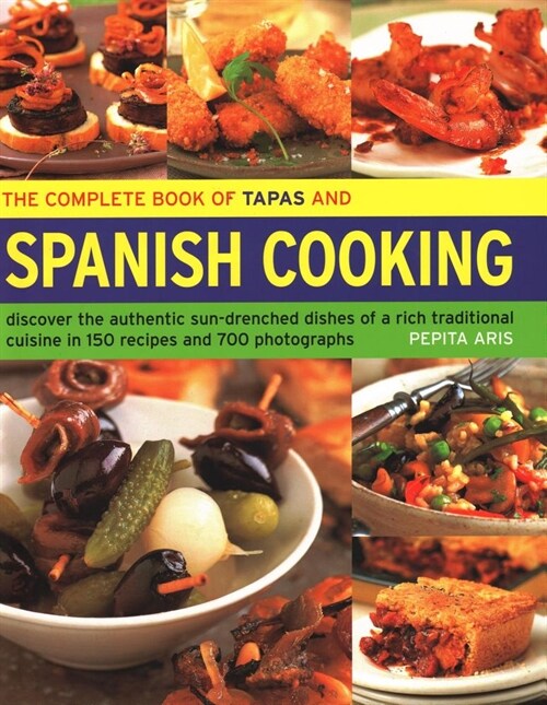 The Complete Book of Tapas and Spanish Cooking : Discover the authentic sun-drenched dishes of a rich traditional cuisine in 150 recipes and 700 photo (Hardcover)