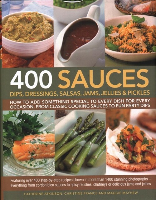 400 Sauces, Dips, Dressings, Salsas, Jams, Jellies & Pickles : How to add something special to every dish for every occasion, from classic cooking sau (Hardcover)