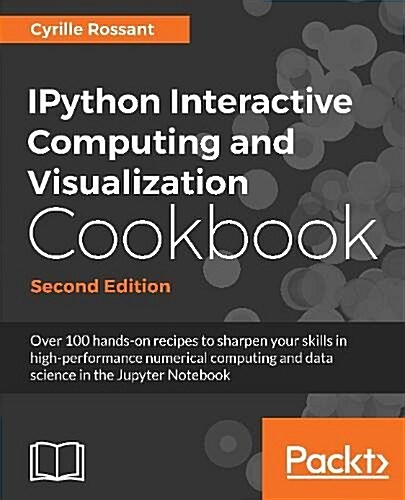 IPython Interactive Computing and Visualization Cookbook : Over 100 hands-on recipes to sharpen your skills in high-performance numerical computing an (Paperback, 2 Revised edition)