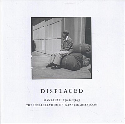 Displaced: Manzanar 1942-1945: The Incarceration of Japanese Americans (Hardcover)