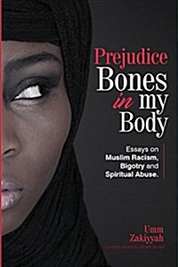 Prejudice Bones in My Body: Essays on Muslim Racism, Bigotry and Spiritual Abuse (Paperback)