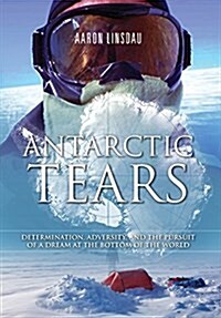 Antarctic Tears: Determination, Adversity, and the Pursuit of a Dream at the Bottom of the World (Hardcover)