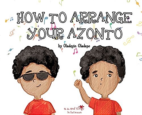 A, Z, and Things in Between: How to Arrange Your Azonto (Hardcover)