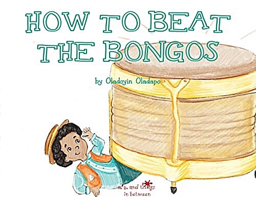 A, Z, and Things in Between: How to Beat the Bongos (Paperback)