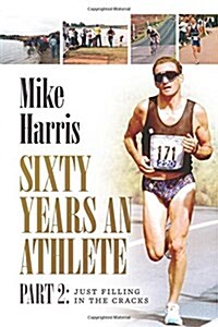 Sixty Years an Athlete Part 2: Just Filling in the Cracks! (Paperback)