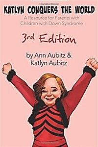 Katlyn Conquers the World: A Resource for Parents with Children with Down Syndrome (Paperback)