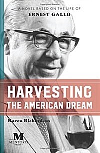 Harvesting the American Dream: A Novel Based on the Life of Ernest Gallo (Paperback)