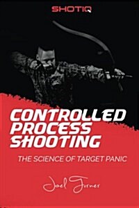 Controlled Process Shooting: The Science of Target Panic (Paperback)