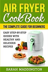 Air Fryer Cookbook: The Complete Guide for Beginners: Easy Step-By-Step Guides W (Paperback)