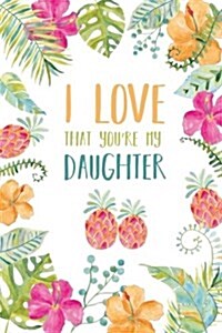 I Love That Youre My Daughter: Journal for Daughter, Lined Blank Journal with Inspirational Quotes, Daughter Gift from Mother (Paperback)