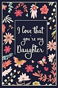 I Love That Youre My Daughter: Lined Blank Journal with Inspirational Quotes, Daughter Gift from Mother, Journal for Daughter, Lined Blank Journal wi (Paperback)