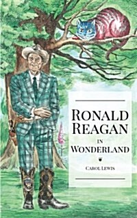 Ronald Reagan in Wonderland: President Ronald Reagans Adventures in Wonderland (Paperback)