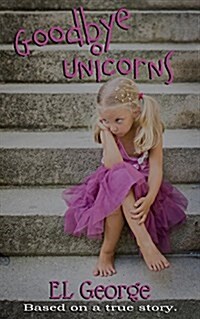 Goodbye Unicorns: Based on a True Story. (Paperback)