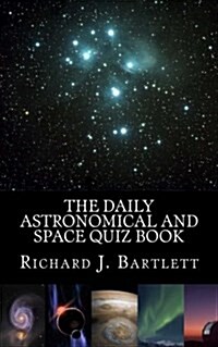 The Daily Astronomical and Space Quiz Book: Learn Astronomy with Trivia and Questions That Test Your Knowledge of the Universe (Paperback)