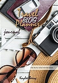 Travel Blog Planner Journal - Content Creator: Never Run Out of Things to Blog about Again (Paperback)