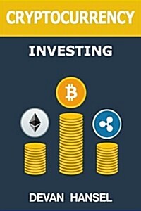 Cryptocurrency Investing: The Ultimate Guide to Investing in Bitcoin, Ethereum and Blockchain Technology (Paperback)