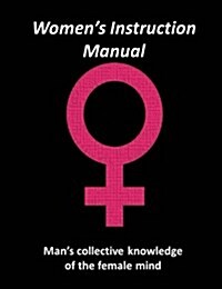Womens Instruction Manual: Mans Collective Knowledge of the Female Mind (Paperback)
