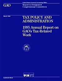 Ggd-96-61 Tax Policy and Administration: 1995 Annual Report on Gaos Tax-Related Work (Paperback)