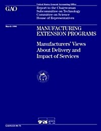 Ggd-96-75 Manufacturing Extension Programs: Manufacturers Views about Delivery and Impact of Services (Paperback)