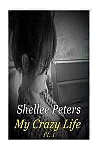 My Crazy Life Part One: Shellee Ann Peters Life (Paperback)