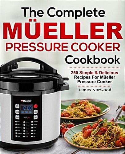The Complete Mueller Pressure Cooker Cookbook: 250 Simple & Delicious Recipes for Mueller Pressure Cooker (Paperback)