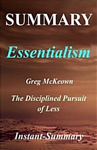 Summary - Essentialism: By Greg McKeown - The Disciplined Pursuit of Less (Paperback)