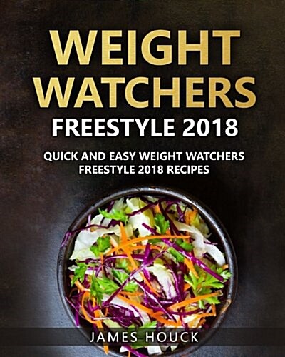 Weight Watchers Freestyle 2018: The Ultimate Weight Watchers Freestyle Cookbook: Quick and Easy Weight Watchers Freestyle 2018 Recipes (Paperback)