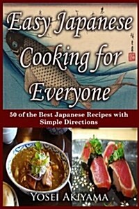 Easy Japanese Cooking for Everyone: 50 of the Best Japanese Recipes with Simple Directions (Paperback)
