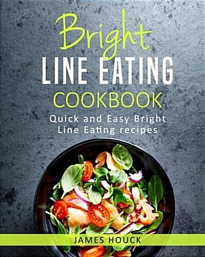 Bright Line Eating: Bright Line Eating Cookbook: Quick and Easy Bright Line Eating Recipes (Paperback)