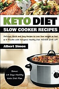 Keto Diet Slow Cooker Recipes: Delicious, Quick and Easy Recipes to Lose Your Weight as Fast as It Possible with Ketogenic Healthy Diet: Never Give U (Paperback)
