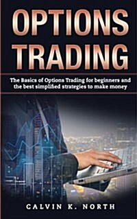 Options Trading: The Basics of Options Trading for Beginners and the Best Simplified Strategies to Make Money (Paperback)
