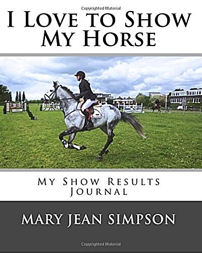 I Love to Show My Horse: My Show Results Journal (Paperback)