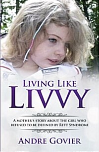 Living Like Livvy: A Mothers Story about the Girl Who Refused to Be Defined by Rett Syndrome (Paperback)