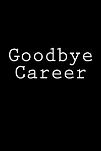 Goodbye Career: Notebook, 150 Lined Pages, Softcover, 6 X 9 (Paperback)