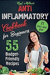 Anti Inflammatory Cookbook for Beginners: 55 Budget-Friendly Recipes. 21 Days Diet Plan (Paperback)