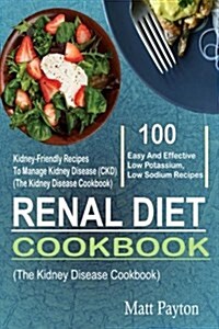 Renal Diet Cookbook: 100 Easy and Effective Low Potassium, Low Sodium Kidney-Friendly Recipes to Manage Kidney Disease (Ckd) (the Kidney Di (Paperback)