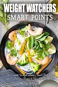 Weight Watchers Smart Points: The Complete Weight Watchers Smart Points Guide Recipes to a Permanent Weight Loss (Paperback)