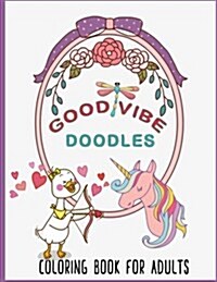 Good Vibe Doodles Coloring Book: Good Vibe Doodles Coloring Book for Adults, Art, Hobbies, Color Therapy, Meditation, Stress Relief, Relaxation. (Paperback)