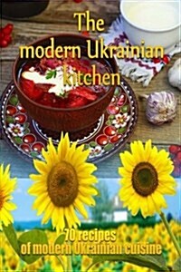 The Modern Ukrainian Kitchen: 70 Contemporary Recipes of Ukrainian Cuisine (Paperback)