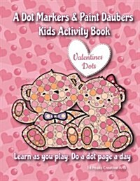 A Dot Markers & Paint Daubers Kids Activity Book: Valentine Dots: Learn as You Play: Do a Dot Page a Day (Paperback)