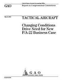 Gao-04-391 Tactical Aircraft: Changing Conditions Drive Need for New F/A-22 Business Case (Paperback)