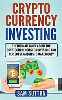 Cryptocurrency Investing: The Ultimate Guide about Top Cryptocurrencies for Investing and Perfect Strategies to Make Money (Paperback)