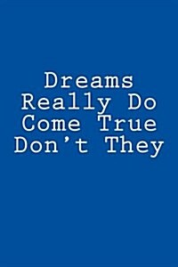 Dreams Really Do Come True Dont They: Notebook, 150 Lined Pages, Softcover, 6 X 9 (Paperback)