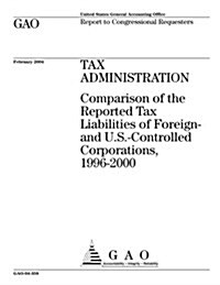 Gao-04-358 Tax Administration: Comparison of the Reported Tax Liabilities of Foreign- And U.S.-Controlled Corporations, 1996-2000 (Paperback)