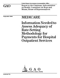 Gao-04-772 Medicare: Information Needed to Assess Adequacy of Rate-Setting Methodology for Payments for Hospital Outpatient Services (Paperback)